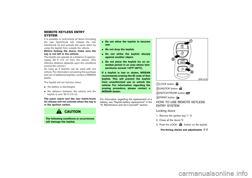 NISSAN 350Z 2007  Owner´s Manual It is possible to lock/unlock all doors (including
the rear hatch/trunk lid), release the rear
hatch/trunk lid and activate the panic alarm by
using the keyfobfrom outside the vehicle.
Before locking 