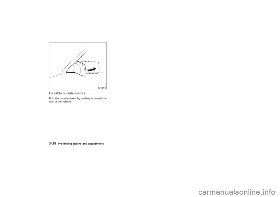 NISSAN 350Z 2007  Owner´s Manual Foldable outside mirrorsFold the outside mirror by pushing it toward the
rear of the vehicle.
IC0565
3-28
Pre-driving checks and adjustments

07.2.9/Z33-D/V5.0
 