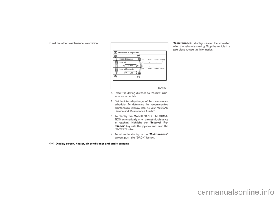 NISSAN 350Z 2007  Owner´s Manual to set the other maintenance information.
1. Reset the driving distance to the new main-
tenance schedule.
2. Set the interval (mileage) of the maintenance
schedule. To determine the recommended
maint