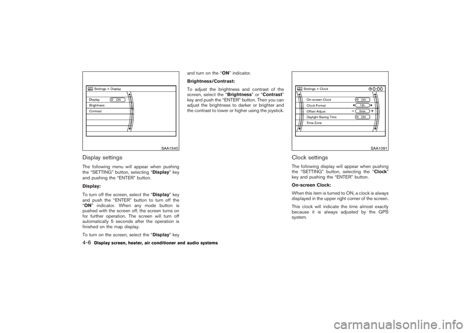 NISSAN 350Z 2007  Owner´s Manual Display settingsThe following menu will appear when pushing
the “SETTING” button, selecting “Display” key
and pushing the “ENTER” button.
Display:
To turn off the screen, select the “Dis