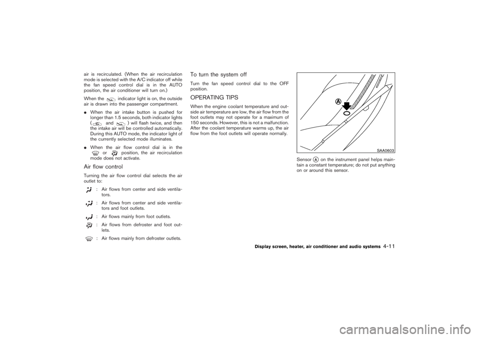 NISSAN 350Z 2007  Owner´s Manual air is recirculated. (When the air recirculation
mode is selected with the A/C indicator off while
the fan speed control dial is in the AUTO
position, the air conditioner will turn on.)
When the
indic