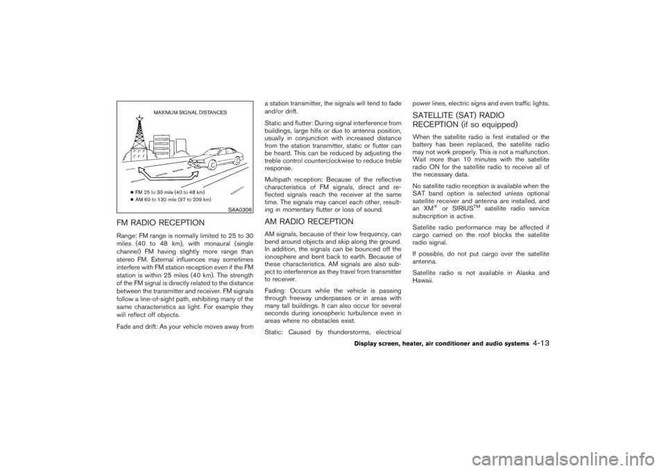 NISSAN 350Z 2007  Owner´s Manual FM RADIO RECEPTIONRange: FM range is normally limited to 25 to 30
miles (40 to 48 km), with monaural (single
channel) FM having slightly more range than
stereo FM. External influences may sometimes
in