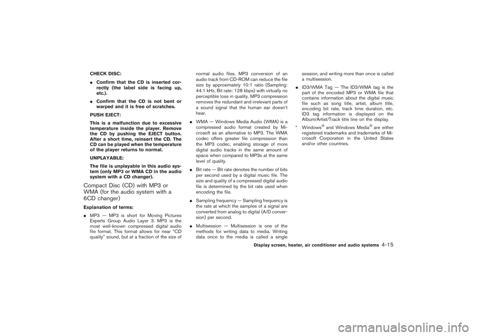 NISSAN 350Z 2007  Owner´s Manual CHECK DISC:
Confirm that the CD is inserted cor-
rectly (the label side is facing up,
etc.).
Confirm that the CD is not bent or
warped and it is free of scratches.
PUSH EJECT:
This is a malfunction 