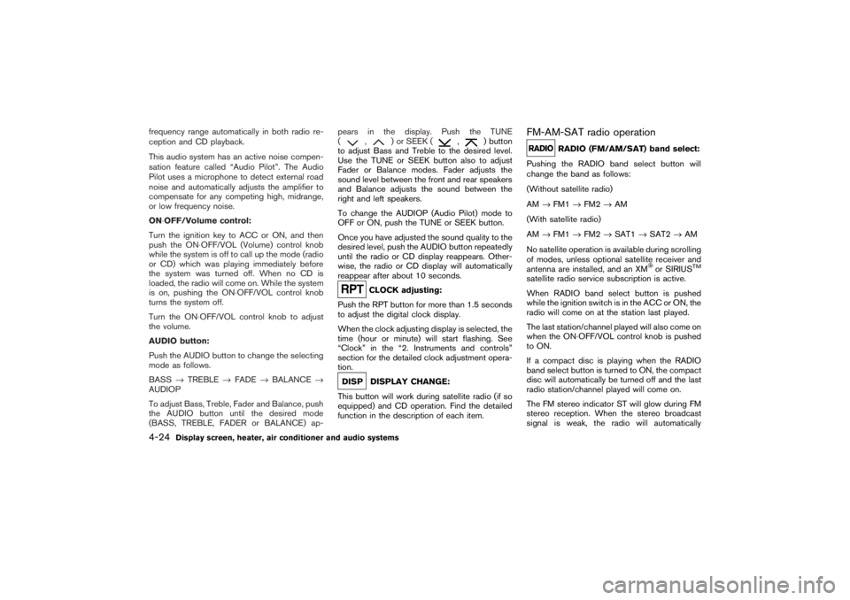 NISSAN 350Z 2007  Owner´s Manual frequency range automatically in both radio re-
ception and CD playback.
This audio system has an active noise compen-
sation feature called “Audio Pilot”. The Audio
Pilot uses a microphone to det