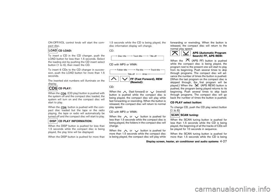 NISSAN 350Z 2007  Owner´s Manual ON⋅OFF/VOL control knobwill start the com-
pact disc.
CD LOAD:
To insert a CD in the CD changer, push the
LOAD button for less than 1.5 seconds. Select
the loading slot by pushing the CD insert sele