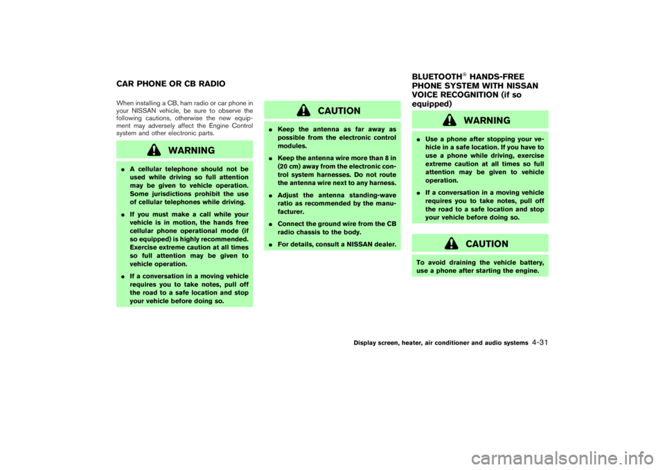 NISSAN 350Z 2007  Owner´s Manual When installing a CB, ham radio or car phone in
your NISSAN vehicle, be sure to observe the
following cautions, otherwise the new equip-
ment may adversely affect the Engine Control
system and other e
