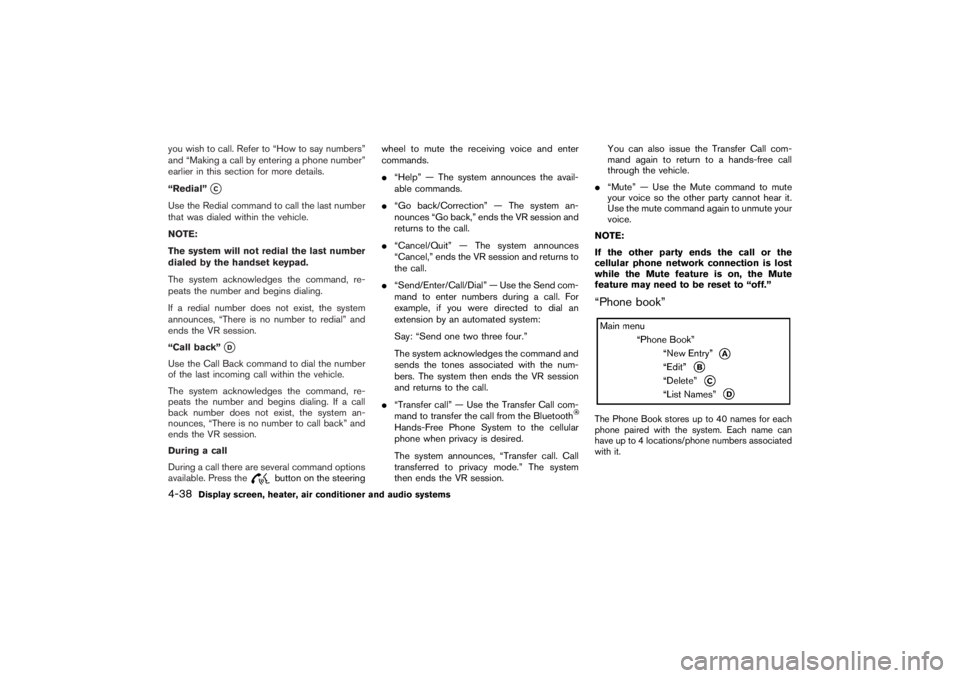 NISSAN 350Z 2007  Owner´s Manual you wish to call. Refer to “How to say numbers”
and “Making a call by entering a phone number”
earlier in this section for more details.
“Redial”
C
Use the Redial command to call the last