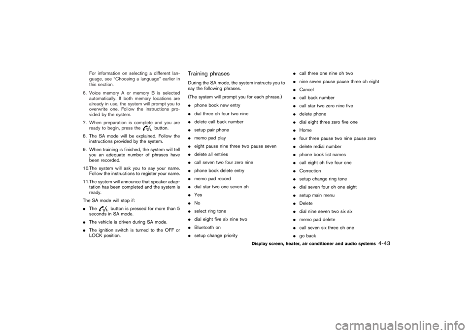 NISSAN 350Z 2007  Owner´s Manual For information on selecting a different lan-
guage, see “Choosing a language” earlier in
this section.
6. Voice memory A or memory B is selected
automatically. If both memory locations are
alread