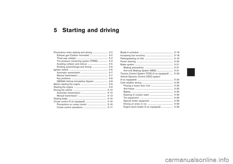 NISSAN 350Z 2007  Owner´s Manual 5 Starting and drivingPrecautions when starting and driving ............................ 5-2
Exhaust gas (Carbon monoxide) ................................. 5-2
Three-way catalyst ....................