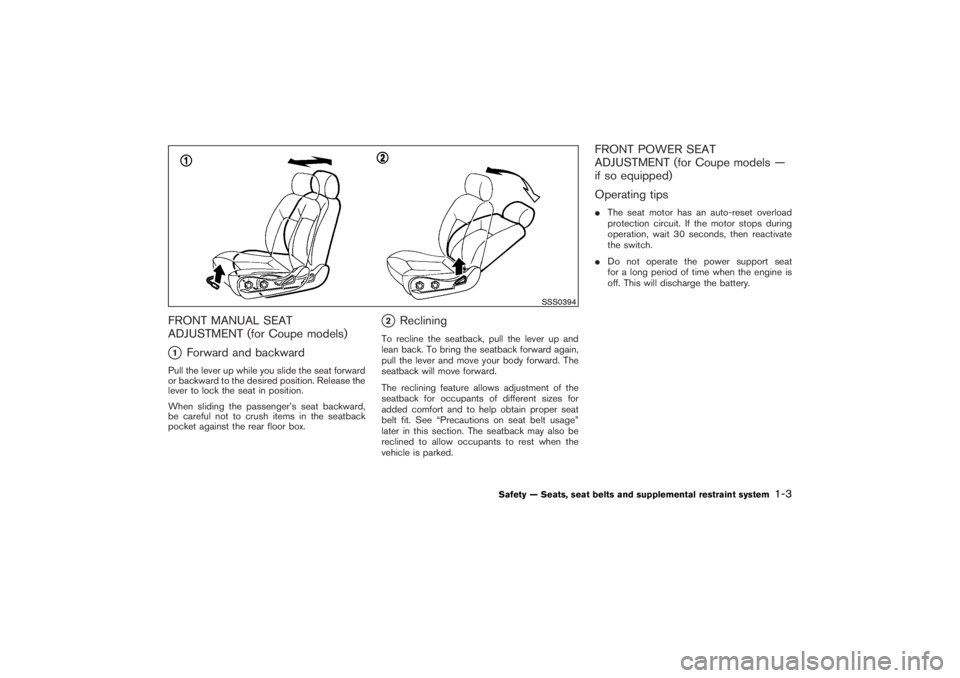 NISSAN 350Z 2007  Owner´s Manual FRONT MANUAL SEAT
ADJUSTMENT (for Coupe models)1
Forward and backward
Pull the lever up while you slide the seat forward
or backward to the desired position. Release the
lever to lock the seat in pos