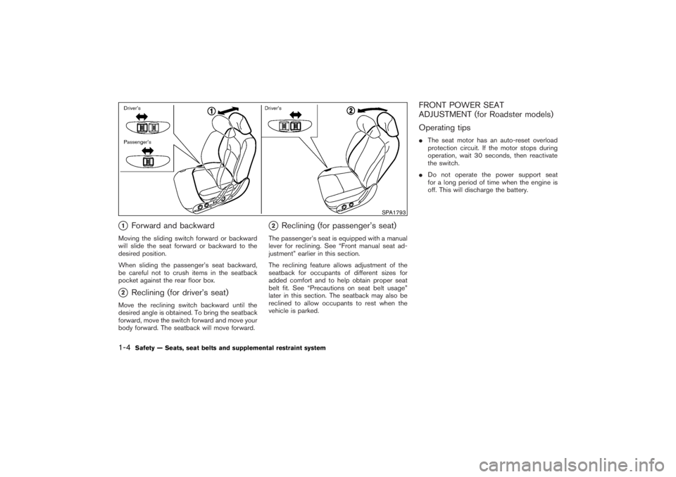 NISSAN 350Z 2007  Owner´s Manual 1
Forward and backward
Moving the sliding switch forward or backward
will slide the seat forward or backward to the
desired position.
When sliding the passenger’s seat backward,
be careful not to c