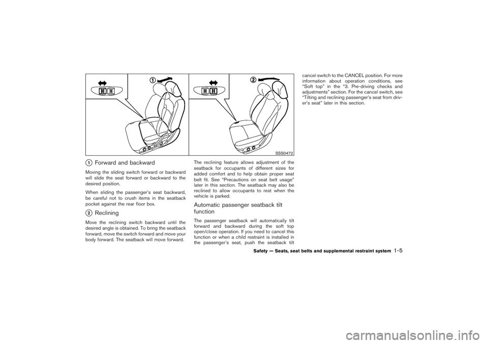 NISSAN 350Z 2007  Owner´s Manual 1
Forward and backward
Moving the sliding switch forward or backward
will slide the seat forward or backward to the
desired position.
When sliding the passenger’s seat backward,
be careful not to c