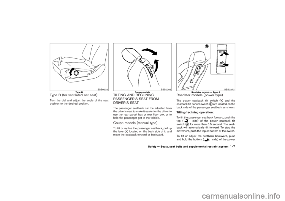 NISSAN 350Z 2007  Owner´s Manual Type B (for ventilated net seat)Turn the dial and adjust the angle of the seat
cushion to the desired position.
TILTING AND RECLINING
PASSENGER’S SEAT FROM
DRIVER’S SEATThe passenger seatback can 