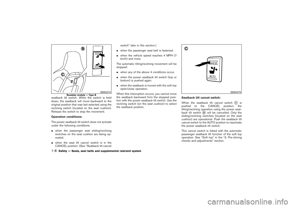 NISSAN 350Z 2007  Owner´s Manual seatback tilt switch. While the switch is held
down, the seatback will move backward to the
original position that was last selected using the
reclining switch (located on the seat cushion).
Release t