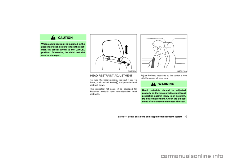 NISSAN 350Z 2007  Owner´s Manual CAUTION
When a child restraint is installed in the
passenger seat, be sure to turn the seat-
back tilt cancel switch to the CANCEL
position. Otherwise, the child restraint
may be damaged.
HEAD RESTRAI