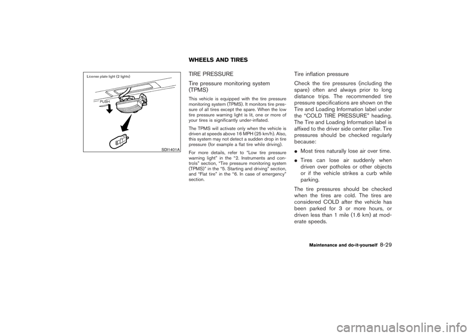 NISSAN 350Z 2007  Owner´s Manual TIRE PRESSURE
Tire pressure monitoring system
(TPMS)This vehicle is equipped with the tire pressure
monitoring system (TPMS). It monitors tire pres-
sure of all tires except the spare. When the low
ti