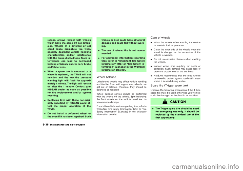NISSAN 350Z 2007  Owner´s Manual reason, always replace with wheels
which have the same off-set dimen-
sion. Wheels of a different off-set
could cause premature tire wear,
possibly degraded vehicle handling
characteristics and/or int