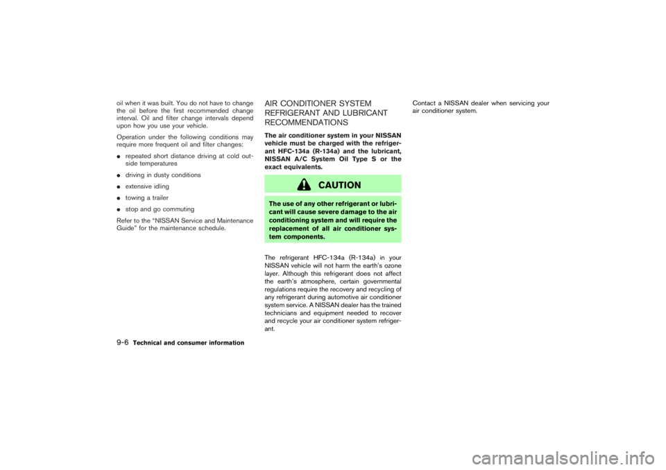 NISSAN 350Z 2007  Owner´s Manual oil when it was built. You do not have to change
the oil before the first recommended change
interval. Oil and filter change intervals depend
upon how you use your vehicle.
Operation under the followi