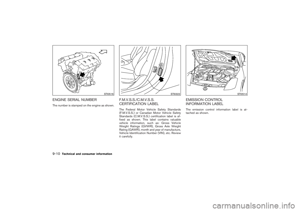 NISSAN 350Z 2007  Owner´s Manual ENGINE SERIAL NUMBERThe number is stamped on the engine as shown.
F.M.V.S.S./C.M.V.S.S.
CERTIFICATION LABELThe Federal Motor Vehicle Safety Standards
(F.M.V.S.S.) or Canadian Motor Vehicle Safety
Stan