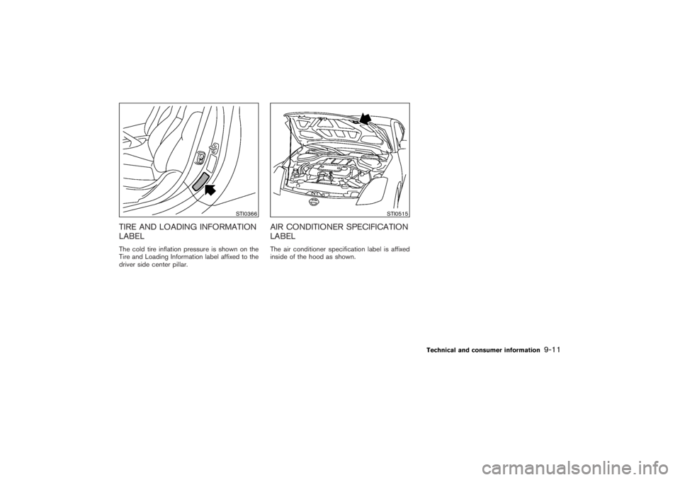 NISSAN 350Z 2007  Owner´s Manual TIRE AND LOADING INFORMATION
LABELThe cold tire inflation pressure is shown on the
Tire and Loading Information label affixed to the
driver side center pillar.
AIR CONDITIONER SPECIFICATION
LABELThe a