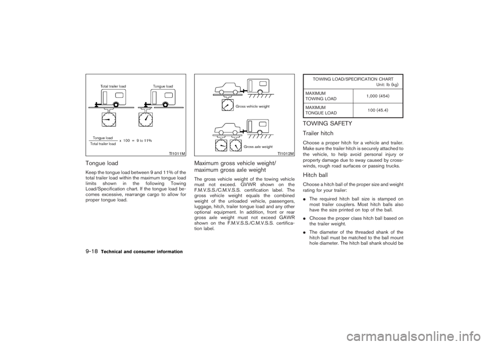 NISSAN 350Z 2007  Owner´s Manual Tongue loadKeep the tongue load between 9 and 11% of the
total trailer load within the maximum tongue load
limits shown in the following Towing
Load/Specification chart. If the tongue load be-
comes e