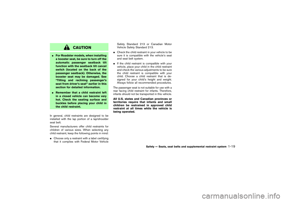 NISSAN 350Z 2007  Owner´s Manual CAUTION
For Roadster models, when installing
a booster seat, be sure to turn off the
automatic passenger seatback tilt
function with the seatback tilt cancel
switch (located on the back of the
passen