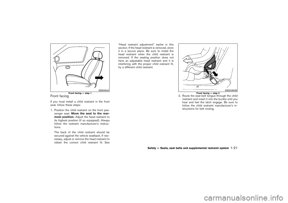 NISSAN 350Z 2007  Owner´s Manual Front facingIf you must install a child restraint in the front
seat, follow these steps:
1. Position the child restraint on the front pas-
senger seat.Move the seat to the rear-
most position.Adjust t