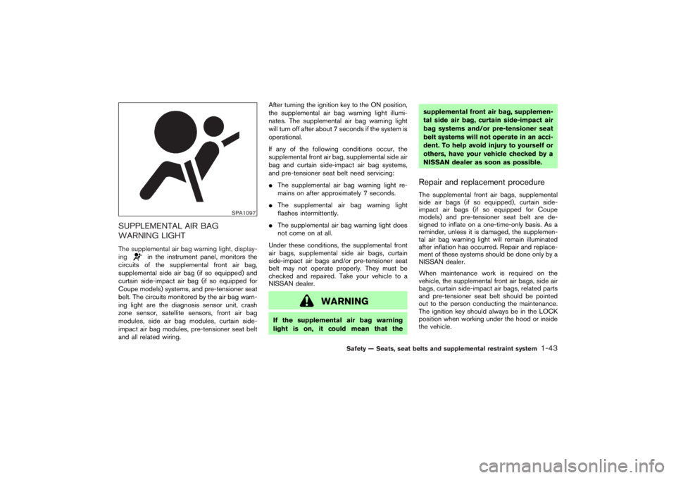 NISSAN 350Z 2007  Owner´s Manual SUPPLEMENTAL AIR BAG
WARNING LIGHTThe supplemental air bag warning light, display-
ing
in the instrument panel, monitors the
circuits of the supplemental front air bag,
supplemental side air bag (if s