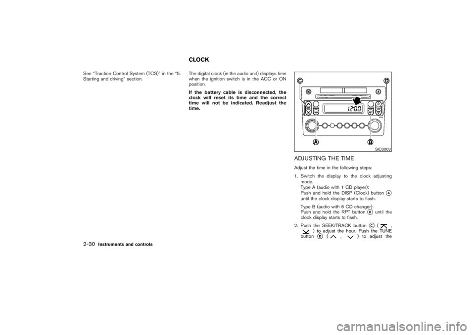 NISSAN 350Z 2007  Owner´s Manual See “Traction Control System (TCS)” in the “5.
Starting and driving” section.The digital clock (in the audio unit) displays time
when the ignition switch is in the ACC or ON
position.
If the b