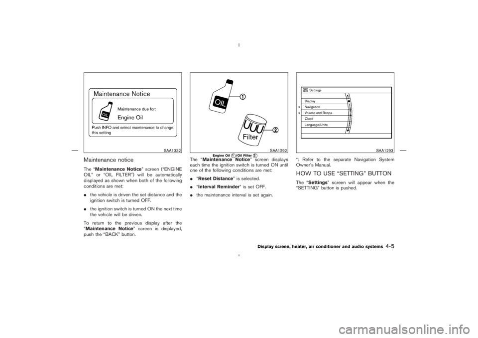 NISSAN 350Z 2006  Owner´s Manual Maintenance noticeThe “Maintenance Notice” screen (“ENGINE
OIL” or “OIL FILTER”) will be automatically
displayed as shown when both of the following
conditions are met:
the vehicle is dri