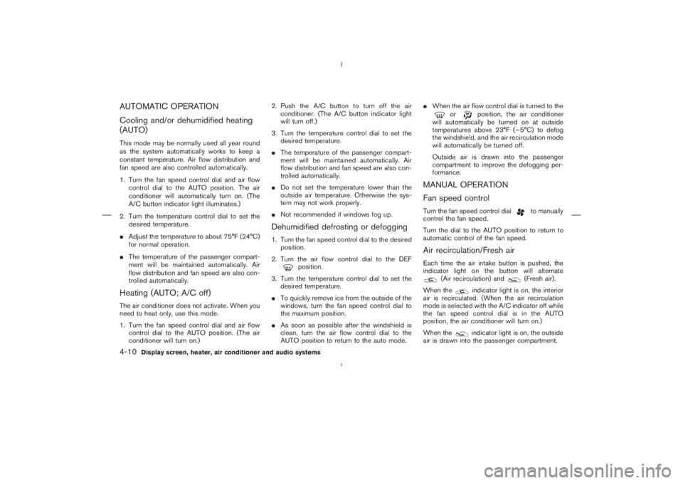 NISSAN 350Z 2006  Owner´s Manual AUTOMATIC OPERATION
Cooling and/or dehumidified heating
(AUTO)This mode may be normally used all year round
as the system automatically works to keep a
constant temperature. Air flow distribution and
