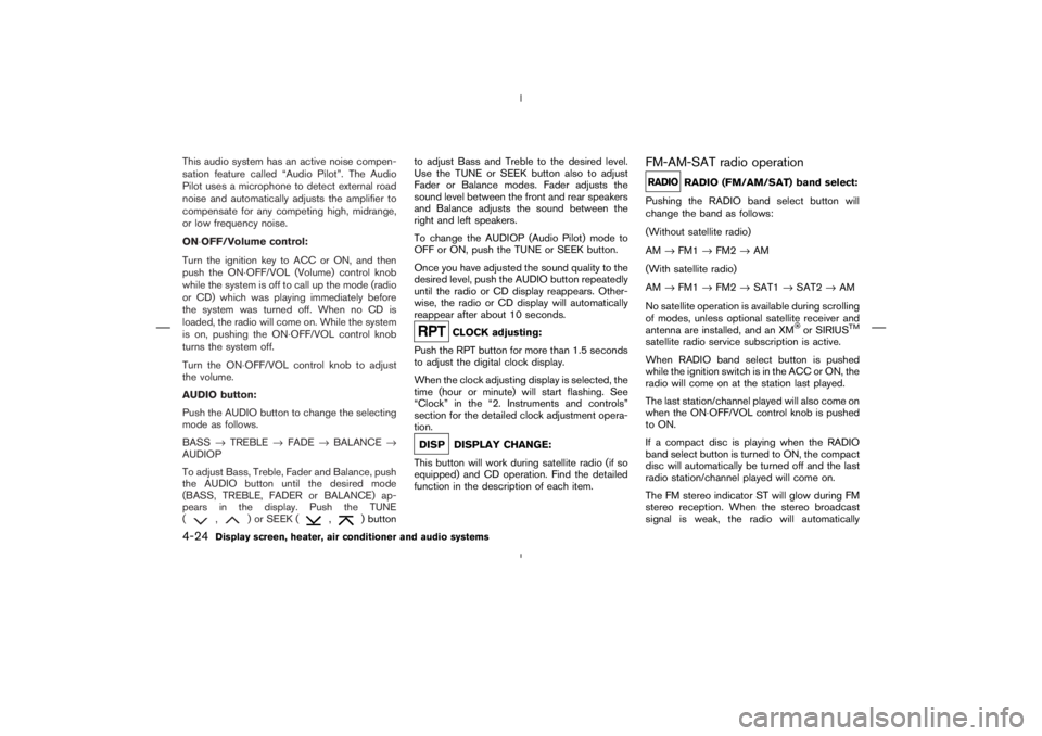 NISSAN 350Z 2006  Owner´s Manual This audio system has an active noise compen-
sation feature called “Audio Pilot”. The Audio
Pilot uses a microphone to detect external road
noise and automatically adjusts the amplifier to
compen