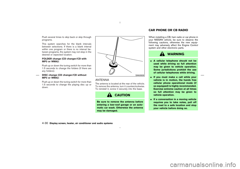 NISSAN 350Z 2006  Owner´s Manual Push several times to skip back or skip through
programs.
This system searches for the blank intervals
between selections. If there is a blank interval
within one program or there is no interval be-
t