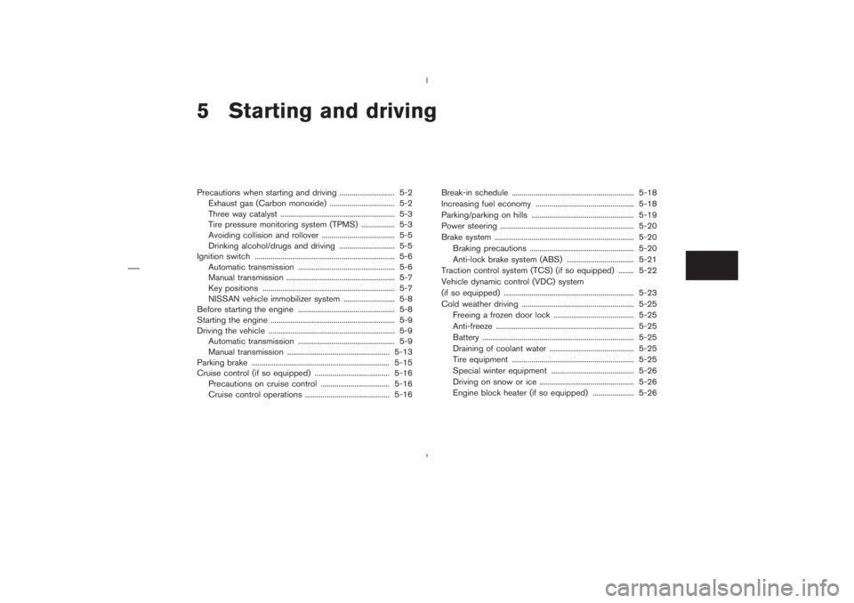 NISSAN 350Z 2006  Owner´s Manual 5 Starting and drivingPrecautions when starting and driving ............................ 5-2
Exhaust gas (Carbon monoxide) ................................. 5-2
Three way catalyst ....................