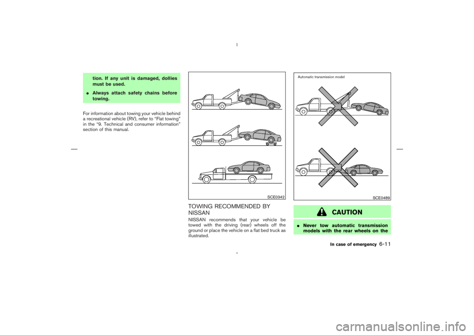 NISSAN 350Z 2006  Owner´s Manual tion. If any unit is damaged, dollies
must be used.
Always attach safety chains before
towing.
For information about towing your vehicle behind
a recreational vehicle (RV), refer to “Flat towing”