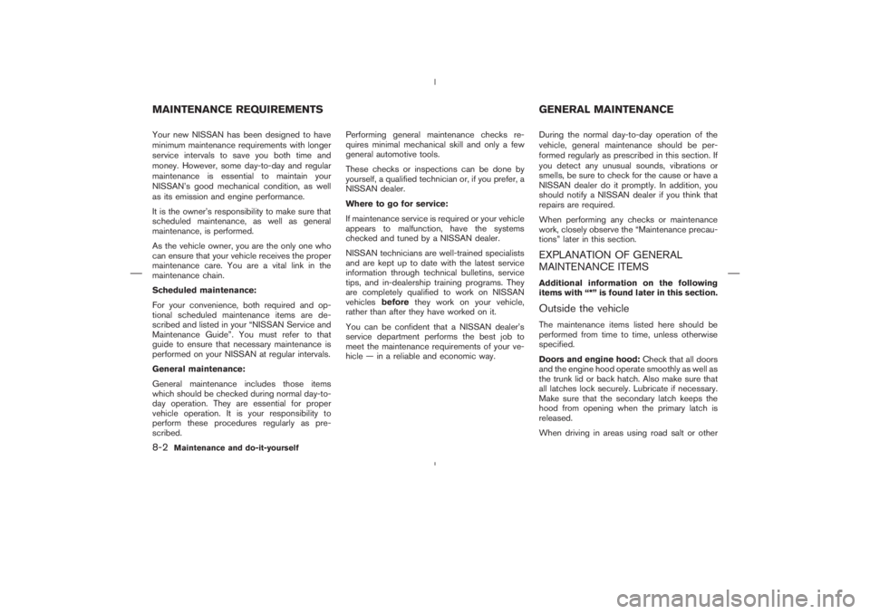 NISSAN 350Z 2006  Owner´s Manual Your new NISSAN has been designed to have
minimum maintenance requirements with longer
service intervals to save you both time and
money. However, some day-to-day and regular
maintenance is essential 