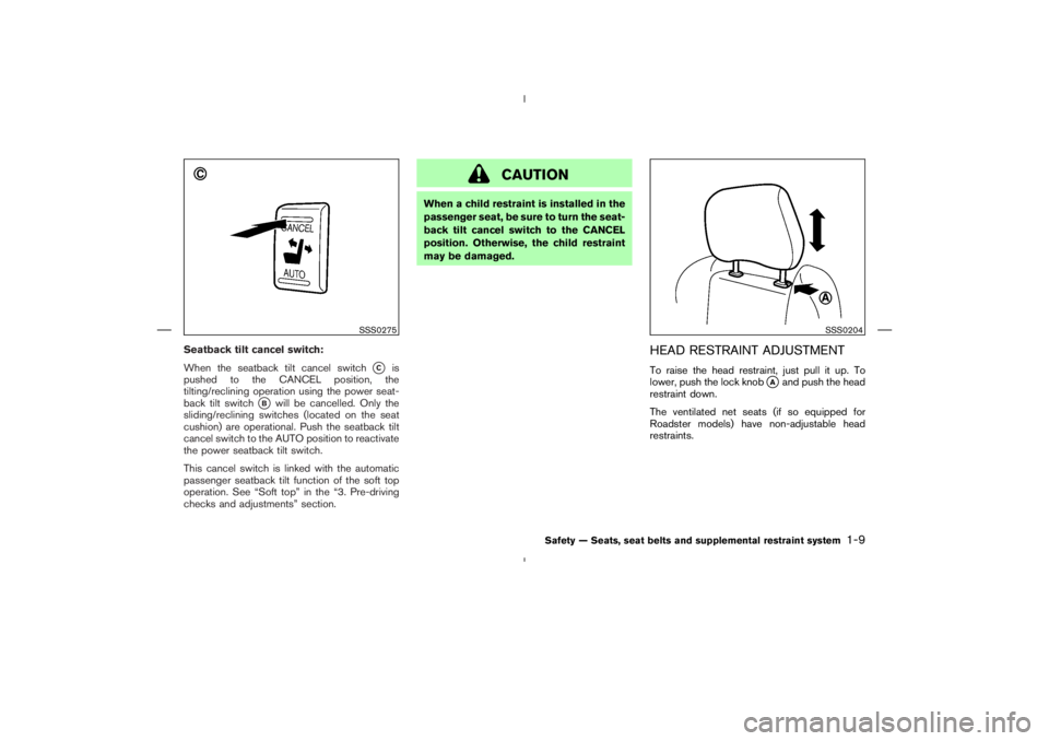 NISSAN 350Z 2006  Owner´s Manual Seatback tilt cancel switch:
When the seatback tilt cancel switch
C
is
pushed to the CANCEL position, the
tilting/reclining operation using the power seat-
back tilt switch
B
will be cancelled. Only