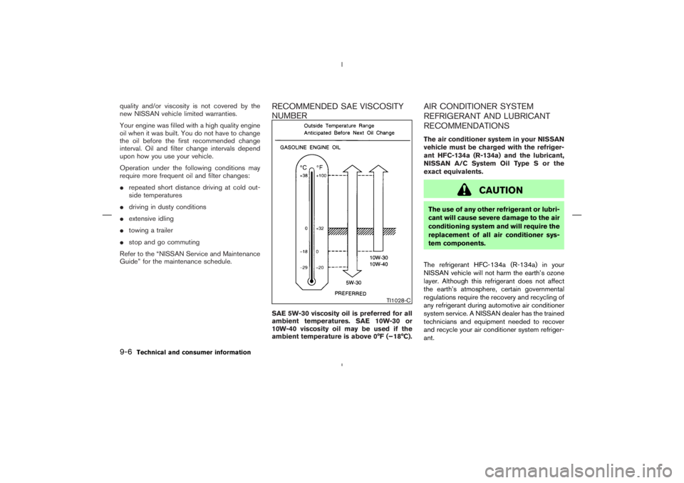 NISSAN 350Z 2006  Owner´s Manual quality and/or viscosity is not covered by the
new NISSAN vehicle limited warranties.
Your engine was filled with a high quality engine
oil when it was built. You do not have to change
the oil before 