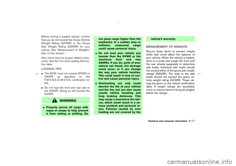 NISSAN 350Z 2006  Owner´s Manual Before driving a loaded vehicle, confirm
that you do not exceed the Gross Vehicle
Weight Rating (GVWR) or the Gross
Axle Weight Rating (GAWR) for your
vehicle. See “Measurement of Weights”
later i