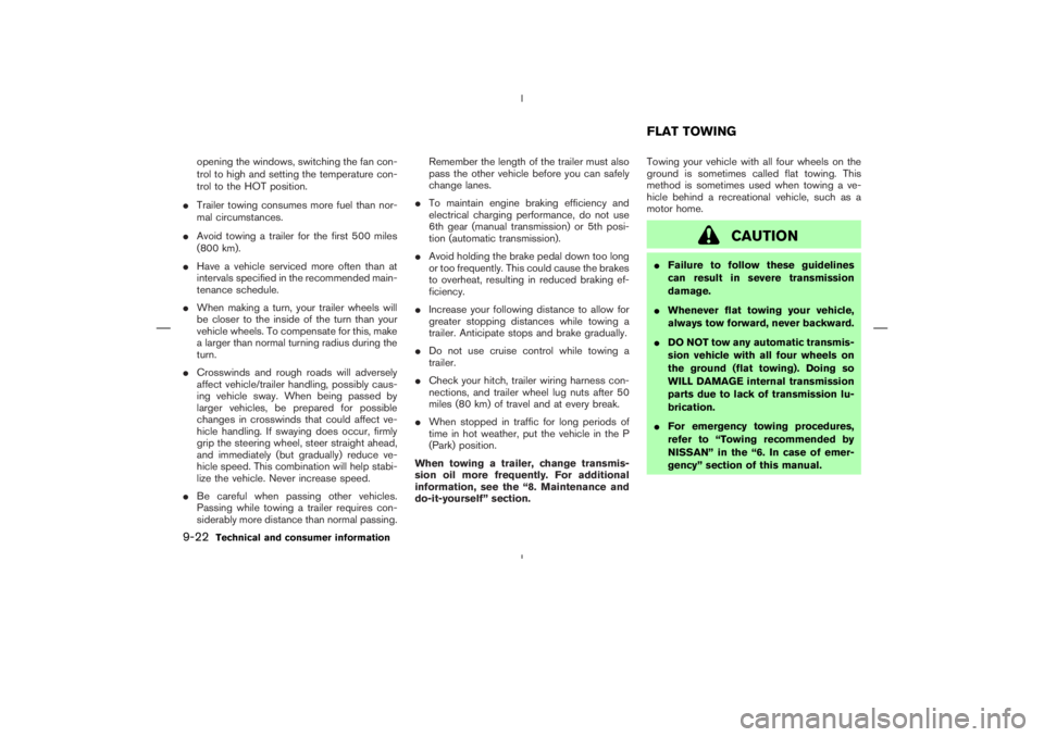 NISSAN 350Z 2006  Owner´s Manual opening the windows, switching the fan con-
trol to high and setting the temperature con-
trol to the HOT position.
Trailer towing consumes more fuel than nor-
mal circumstances.
Avoid towing a trai