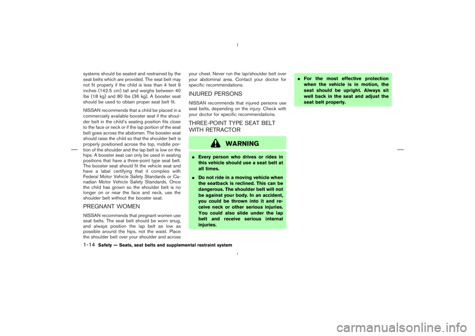 NISSAN 350Z 2006  Owner´s Manual systems should be seated and restrained by the
seat belts which are provided. The seat belt may
not fit properly if the child is less than 4 feet 9
inches (142.5 cm) tall and weighs between 40
lbs (18