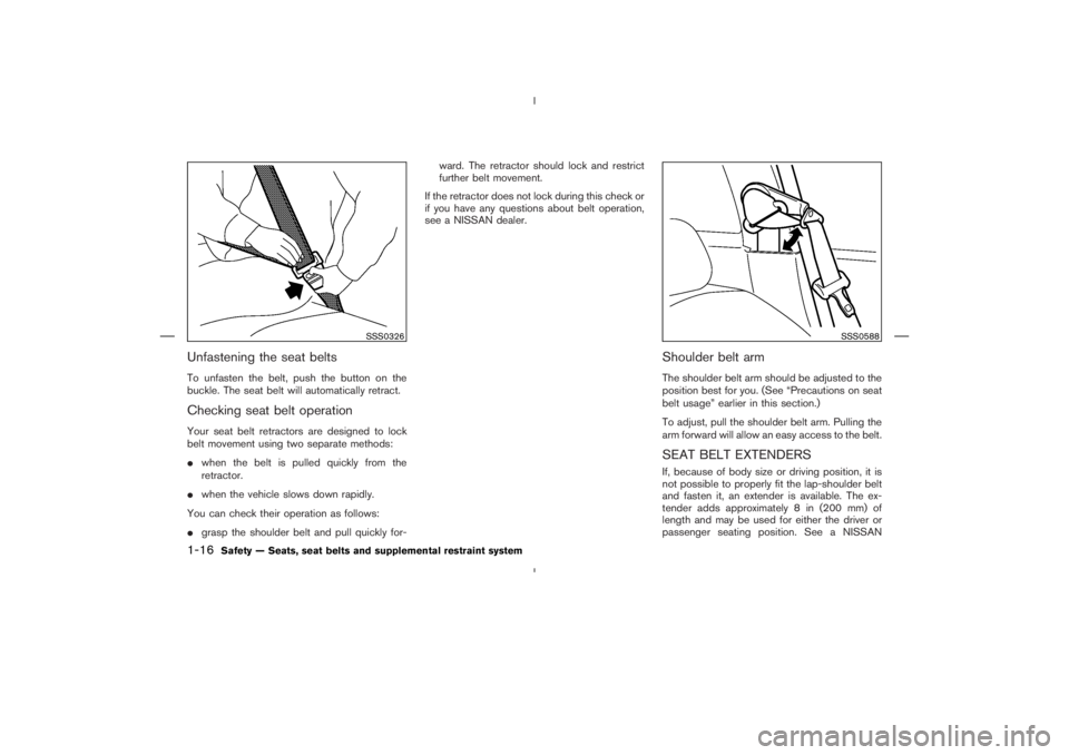 NISSAN 350Z 2006  Owner´s Manual Unfastening the seat beltsTo unfasten the belt, push the button on the
buckle. The seat belt will automatically retract.Checking seat belt operationYour seat belt retractors are designed to lock
belt 
