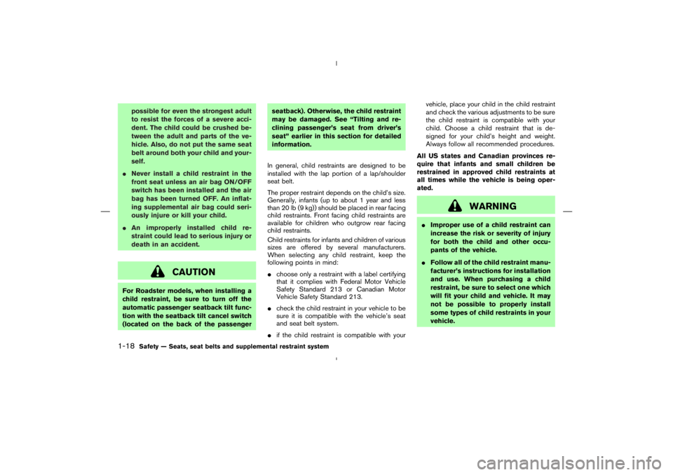 NISSAN 350Z 2006  Owner´s Manual possible for even the strongest adult
to resist the forces of a severe acci-
dent. The child could be crushed be-
tween the adult and parts of the ve-
hicle. Also, do not put the same seat
belt around