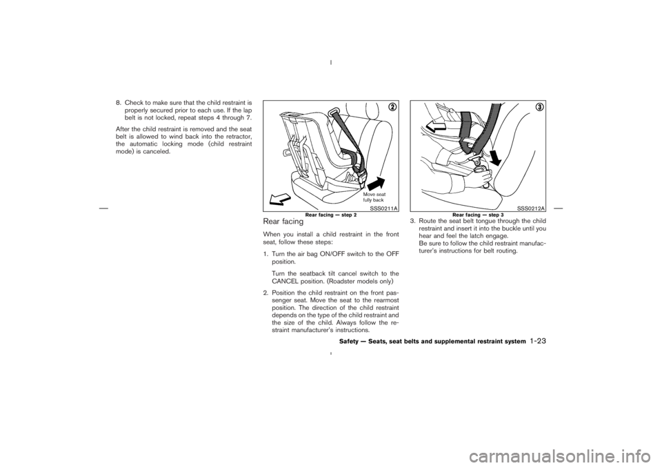 NISSAN 350Z 2006  Owner´s Manual 8. Check to make sure that the child restraint is
properly secured prior to each use. If the lap
belt is not locked, repeat steps 4 through 7.
After the child restraint is removed and the seat
belt is