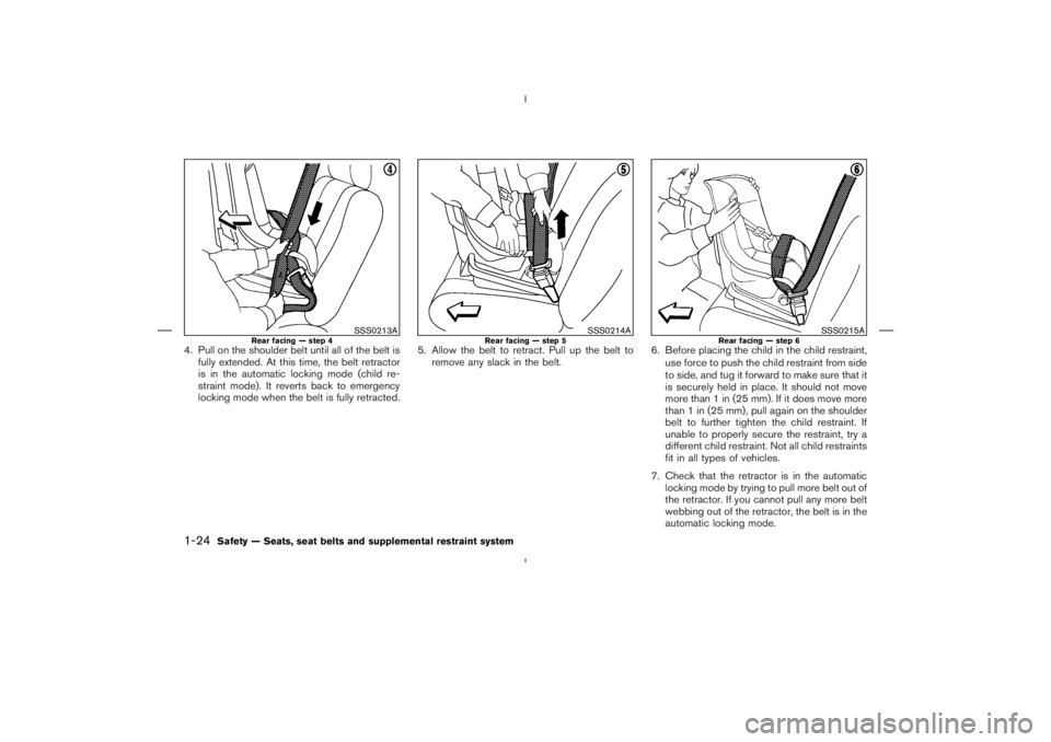 NISSAN 350Z 2006  Owner´s Manual 4. Pull on the shoulder belt until all of the belt is
fully extended. At this time, the belt retractor
is in the automatic locking mode (child re-
straint mode). It reverts back to emergency
locking m
