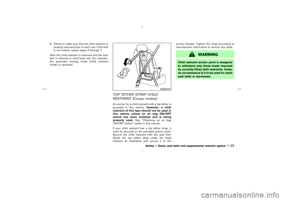 NISSAN 350Z 2006  Owner´s Manual 8. Check to make sure that the child restraint is
properly secured prior to each use. If the belt
is not locked, repeat steps 4 through 7.
After the child restraint is removed and the seat
belt is all