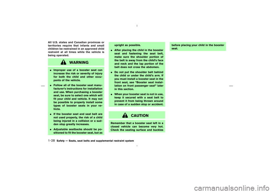 NISSAN 350Z 2006  Owner´s Manual All U.S. states and Canadian provinces or
territories require that infants and small
children be restrained in an approved child
restraint at all times while the vehicle is
being operated.
WARNING
Im