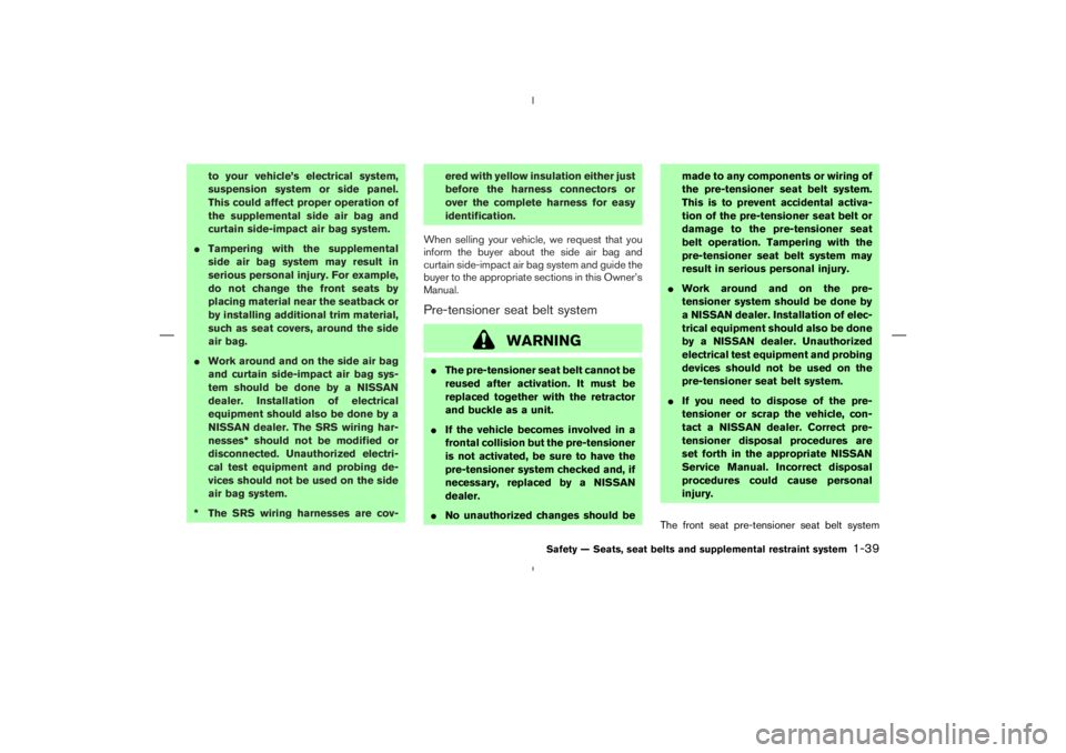 NISSAN 350Z 2006  Owner´s Manual to your vehicle’s electrical system,
suspension system or side panel.
This could affect proper operation of
the supplemental side air bag and
curtain side-impact air bag system.
Tampering with the 