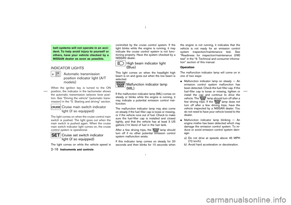 NISSAN 350Z 2006  Owner´s Manual belt systems will not operate in an acci-
dent. To help avoid injury to yourself or
others, have your vehicle checked by a
NISSAN dealer as soon as possible.INDICATOR LIGHTS
Automatic transmission
pos