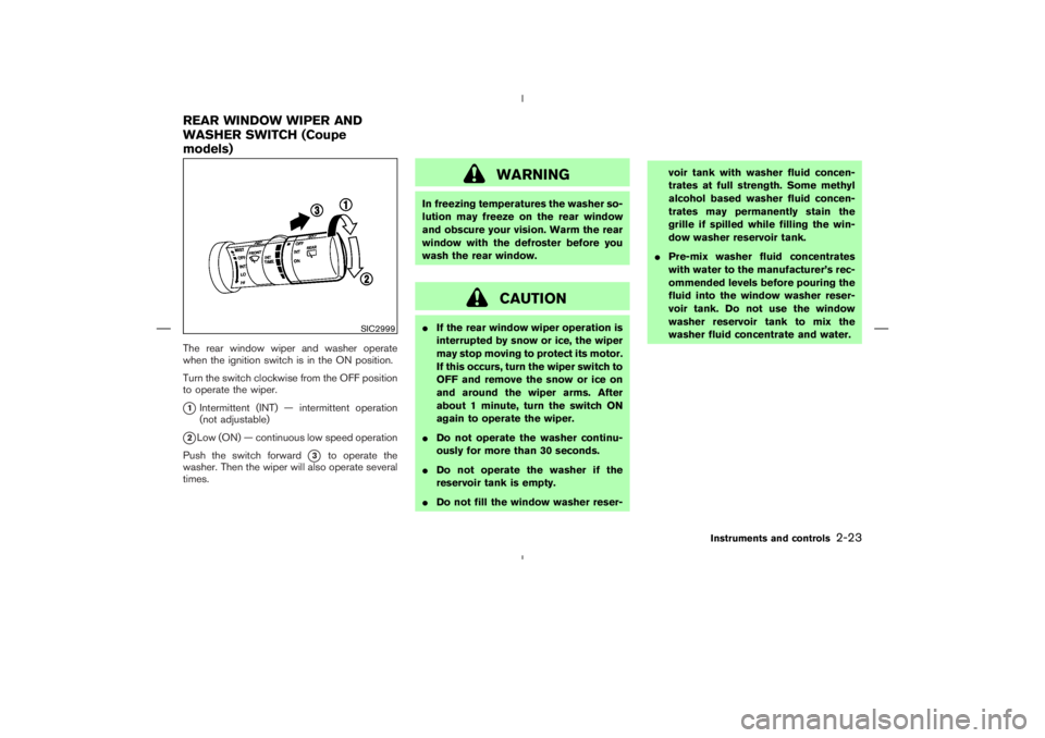 NISSAN 350Z 2006  Owner´s Manual The rear window wiper and washer operate
when the ignition switch is in the ON position.
Turn the switch clockwise from the OFF position
to operate the wiper.1Intermittent (INT) — intermittent oper